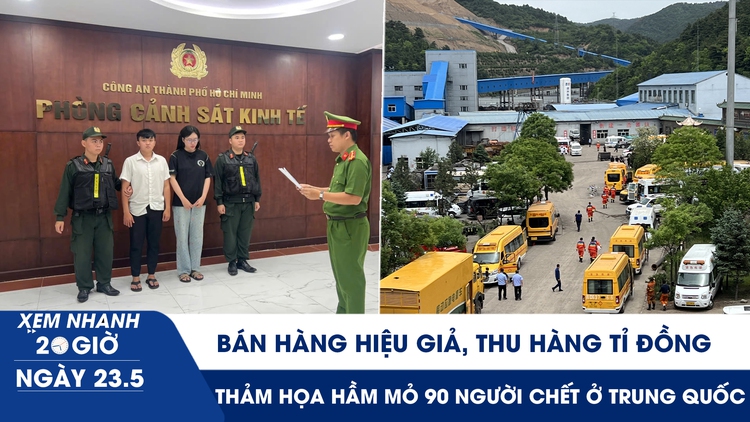 Xem nhanh 20h ngày 23.5: Bán hàng hiệu giả, thu hàng tỉ đồng | Thảm họa hầm mỏ 90 người chết ở Trung Quốc