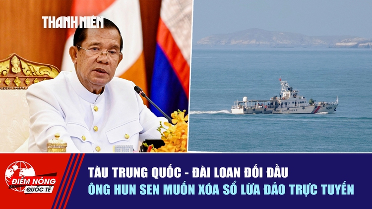 Tiêu điểm quốc tế ngày 26.5: Tàu Trung Quốc - Đài Loan đối đầu | Ông Hun Sen muốn xóa sổ lừa đảo trực tuyến