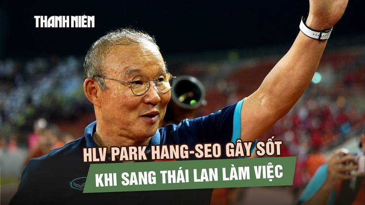 HLV Park Hang-seo gây sốt khi sang Thái Lan làm việc cho CLB vừa rớt hạng