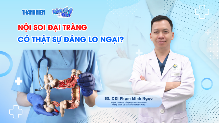 Bác sĩ ơi: Nội soi đại tràng - Khi nào cần làm và có đáng lo ngại?