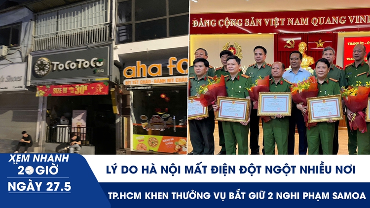 Xem nhanh 20h ngày 27.5: Lý do Hà Nội mất điện nhiều nơi | Khen thưởng lực lượng phá án thành công vụ nổ súng ở Bến Thành