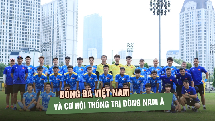 U.19 Việt Nam trước cơ hội giúp bóng đá Việt Nam thống trị hoàn toàn Đông Nam Á