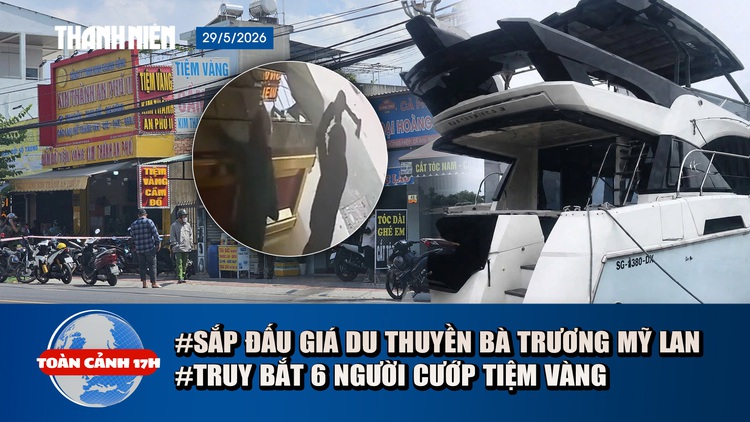 Toàn cảnh 17h: Sắp đấu giá du thuyền bà Trương Mỹ Lan | Truy bắt 6 người cướp tiệm vàng ở TP.HCM