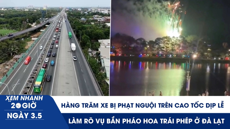 Xem nhanh 20h ngày 3.5: Hàng trăm xe bị phạt nguội trên cao tốc dịp lễ | Làm rõ vụ bắn pháo hoa trái phép ở Đà Lạt