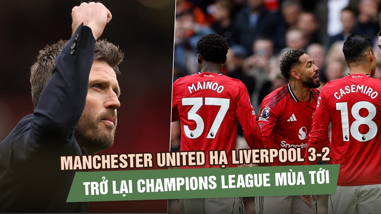Manchester United hạ Liverpool 3-2 kịch tính, trở lại Champions League mùa tới
