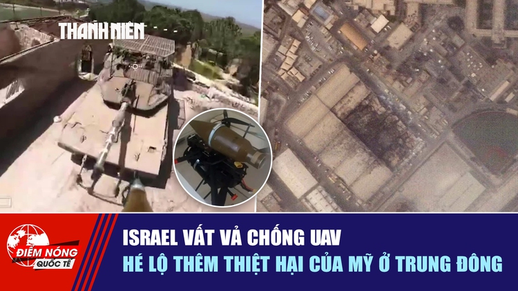 Tiêu điểm quốc tế ngày 4.5: Israel vất vả chống UAV | Hé lộ thêm thiệt hại của Mỹ ở Trung Đông