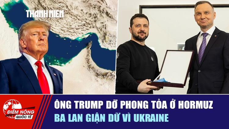 Tiêu điểm quốc tế ngày 31.5: Ông Trump dỡ phong tỏa ở Hormuz | Ba Lan giận dữ vì Ukraine