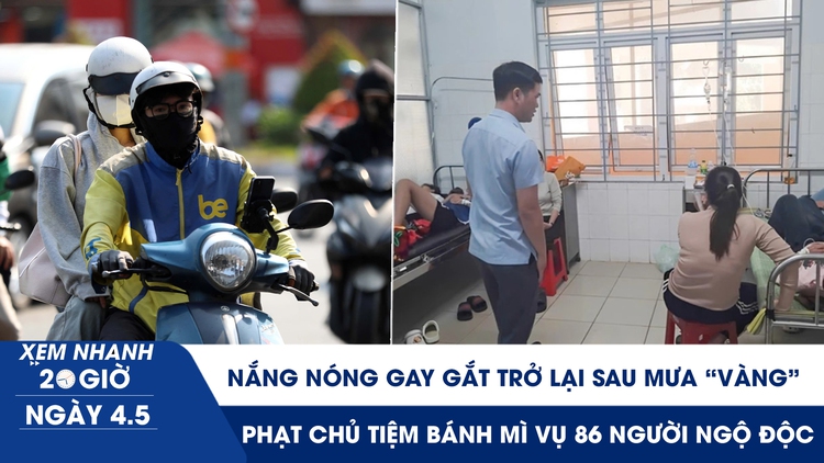 Xem nhanh 20h ngày 4.5: Nắng nóng gay gắt trở lại sau mưa vàng giải nhiệt | Phạt chủ tiệm bánh mì vụ 86 người ngộ độc