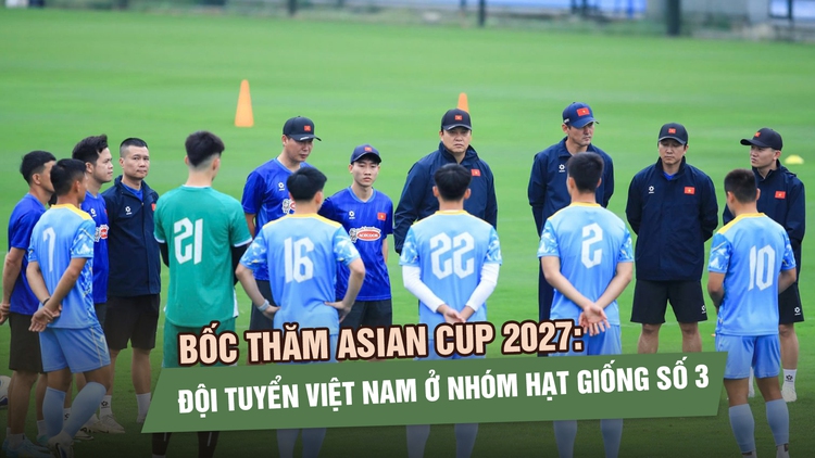 Bốc thăm Asian Cup 2027: Đội tuyển Việt Nam ở nhóm hạt giống số 3