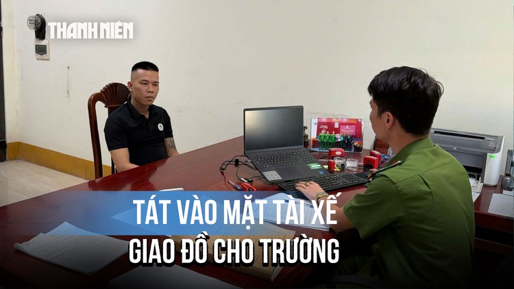 Người đàn ông tát vào mặt tài xế chở thực phẩm cho trường nói gì khi bị triệu tập?
