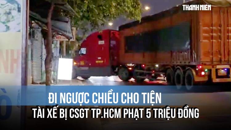 Tài xế container bị CSGT TP.HCM phạt 5 triệu đồng vì đi ngược chiều