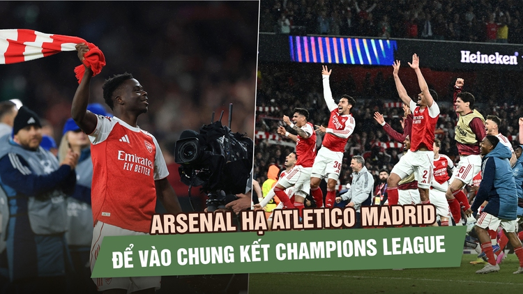 Saka tỏa sáng, Arsenal hạ Atletico Madrid để vào chung kết Champions League