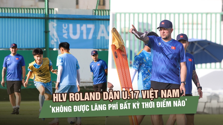 Trước trận gặp Yemen, HLV Roland dặn U.17 Việt Nam ‘không được lãng phí bất kỳ thời điểm nào’