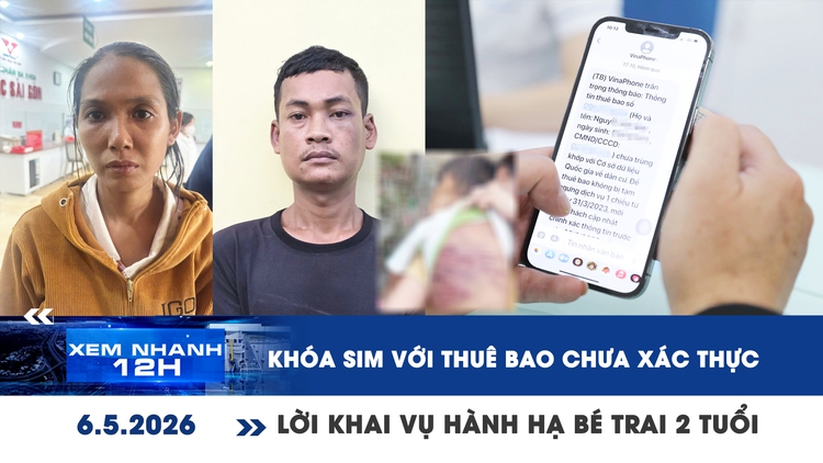 Xem nhanh 12h: Khóa SIM với thuê bao chưa xác thực | Lời khai vụ hành hạ bé trai 2 tuổi