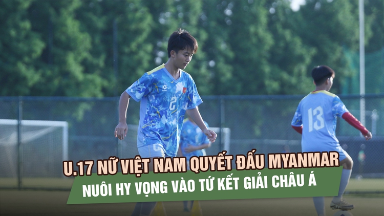 U.17 nữ Việt Nam quyết đấu Myanmar, nuôi hy vọng vào tứ kết giải châu Á