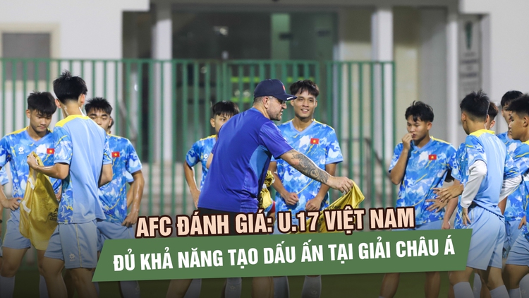 AFC đánh giá U.17 Việt Nam đủ khả năng tạo dấu ấn tại giải châu Á