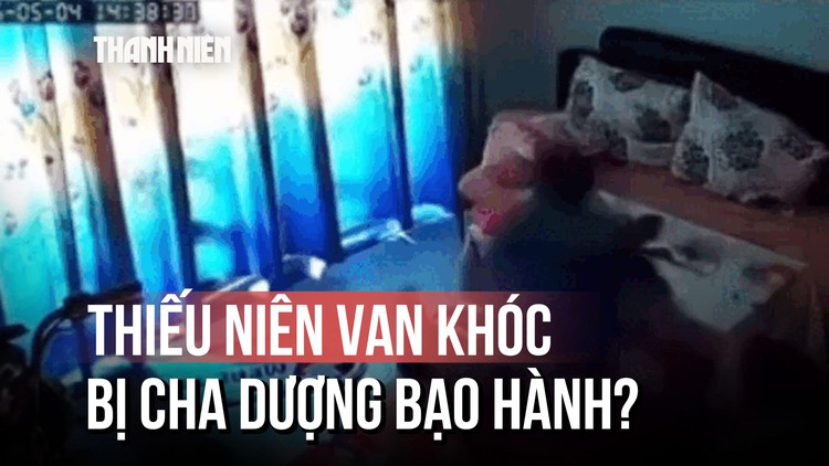 Phẫn nộ clip cha dượng liên tục đánh vào đầu thiếu niên: Đang khẩn trương xác minh