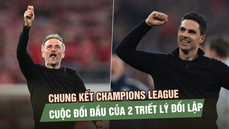 Chung kết Champions League Arsenal - PSG: Cuộc đối đầu của 2 triết lý đối lập