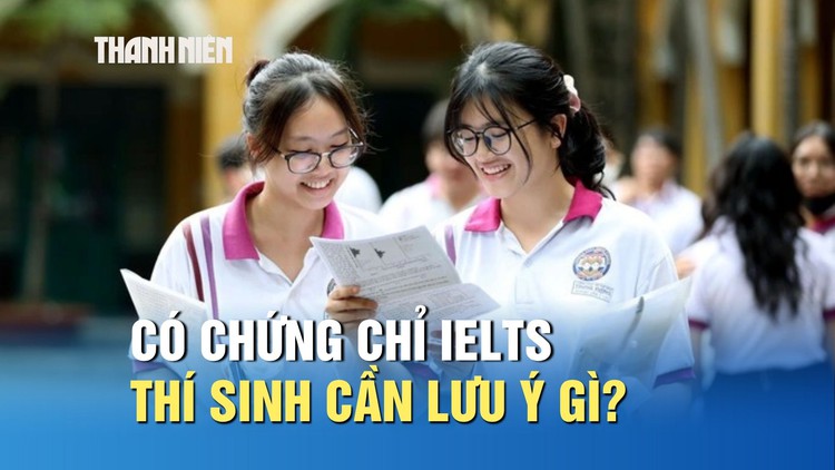 Có chứng chỉ IELTS, thí sinh cần lưu ý gì trong tuyển sinh 2026?
