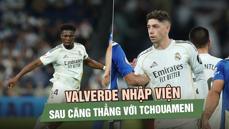 Nội bộ Real Madrid hỗn loạn: Valverde nhập viện sau căng thẳng với Tchouameni