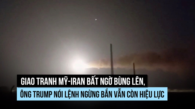 Giao tranh Mỹ-Iran bất ngờ bùng lên, ông Trump nói lệnh ngừng bắn vẫn còn hiệu lực