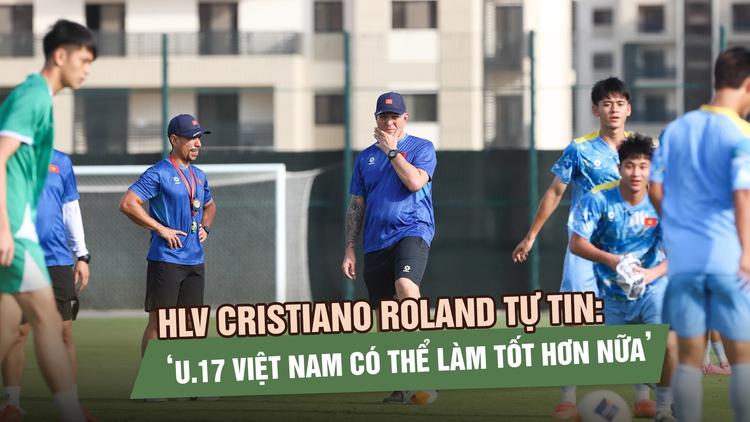 Trước trận gặp Hàn Quốc, HLV Cristiano Roland tự tin: ‘U.17 Việt Nam có thể làm tốt hơn nữa’