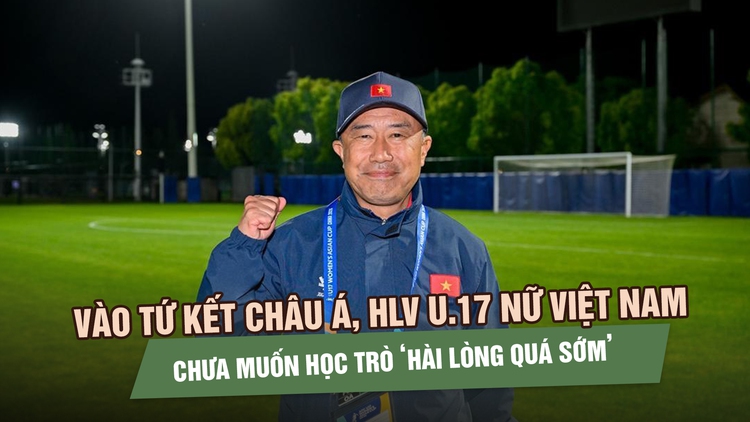 Vào tứ kết châu Á, HLV U.17 nữ Việt Nam chưa muốn học trò ‘hài lòng quá sớm’