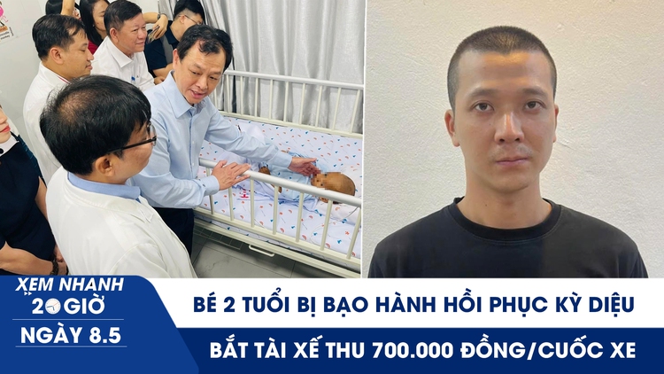 Xem nhanh 20h ngày 8.5: Sức khỏe bé 2 tuổi bị bạo hành biến chuyển kỳ diệu | Bắt tài xế thu 700.000 đồng/cuốc xe