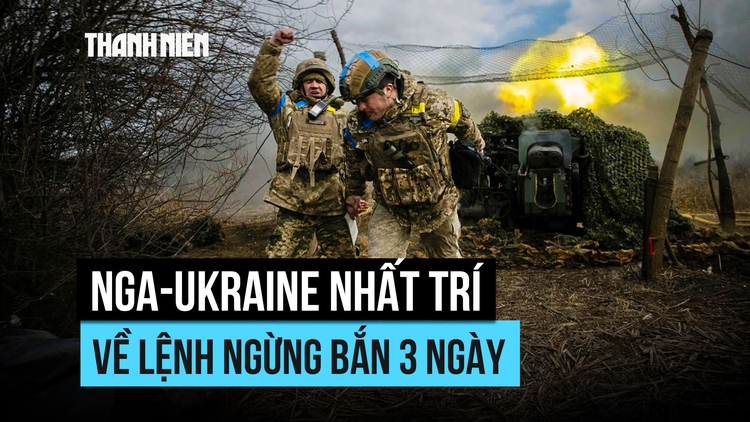 Nga - Ukraine nhất trí về lệnh ngừng bắn 3 ngày do Mỹ làm trung gian