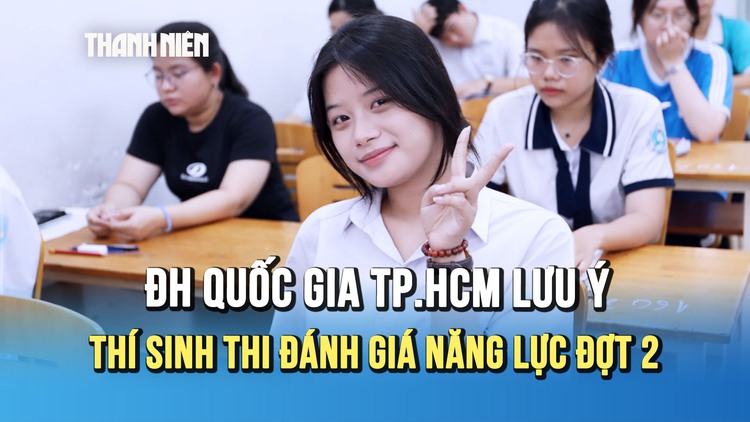 ĐH Quốc gia TP.HCM lưu ý gì cho thí sinh trước kỳ thi đánh giá năng lực đợt 2?
