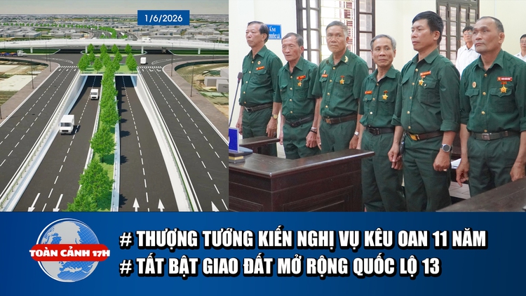 Toàn cảnh 17h: Thượng tướng lên tiếng vụ 6 cựu chiến binh kêu oan | Tất bật bàn giao, mở rộng quốc lộ 13