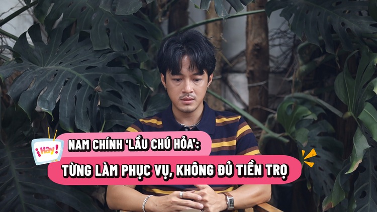 Nam chính 'Lầu chú Hỏa' bật khóc nhớ cảnh thất nghiệp, không có tiền thuê trọ