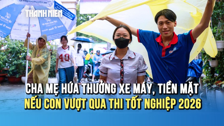 Thi tốt nghiệp THPT 2026: Cha mẹ hứa thưởng xe máy, tiền mặt nếu con vượt vũ môn