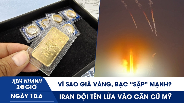 Xem nhanh 20h ngày 10.6: Vì sao giá vàng, bạc ‘sập’ mạnh? | Iran dội tên lửa vào căn cứ Mỹ