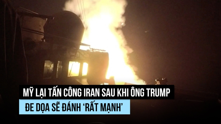 Mỹ lại tấn công Iran sau khi ông Trump đe dọa sẽ đánh ‘rất mạnh’