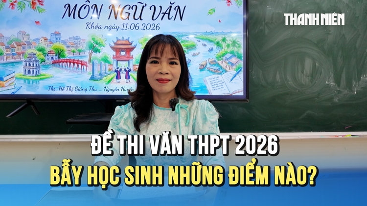 Từ 'Steve Jobs Việt Nam' đến 'Những chiếc lá': Đề thi văn THPT 2026 bẫy học sinh ở chỗ nào?