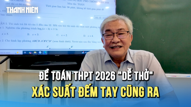 Đề toán thi tốt nghiệp THPT 2026: 'Dễ thở' hơn năm ngoái, xác suất đếm tay cũng ra
