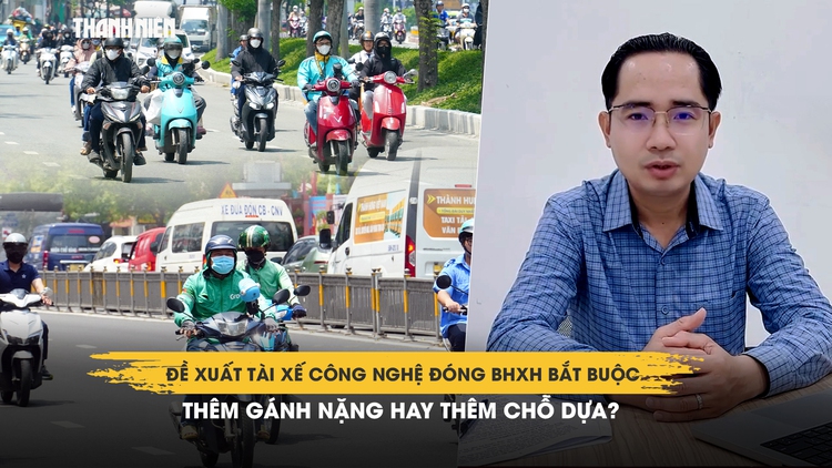 Đề xuất tài xế công nghệ đóng BHXH bắt buộc: Thêm gánh nặng hay thêm chỗ dựa?