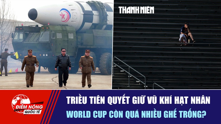 Tiêu điểm quốc tế ngày 15.6: Triều Tiên quyết giữ vũ khí hạt nhân | World Cup còn quá nhiều ghế trống?