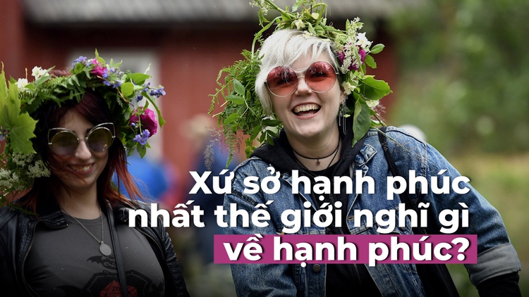Xứ sở hạnh phúc nhất thế giới nghĩ gì về hạnh phúc?