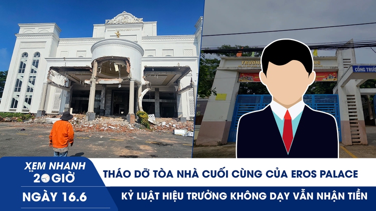 Xem nhanh 20h ngày 16.6: Tháo dỡ tòa nhà cuối cùng của Eros Palace | Kỷ luật hiệu trưởng không dạy vẫn nhận tiền