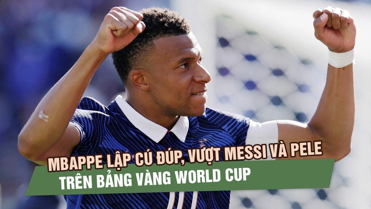 Mbappe lập cú đúp, vượt Messi và Pele trên bảng vàng World Cup