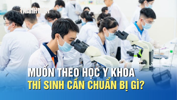 Muốn theo học ngành y khoa để làm bác sĩ, thí sinh cần chuẩn bị gì?
