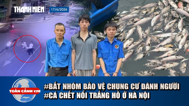 Toàn cảnh 17h: Bắt khẩn cấp nhóm bảo vệ đánh người ở chung cư | Lý do cá chết trắng hồ ở Hà Nội