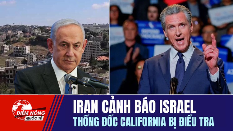 Tiêu điểm quốc tế ngày 18.6: Iran cảnh báo Israel | Thống đốc California bị điều tra