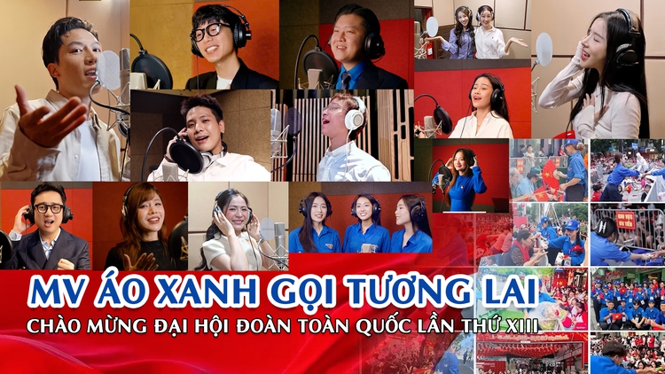 MV Áo xanh gọi tương lai | Chào mừng Đại hội Đoàn toàn quốc lần thứ XIII