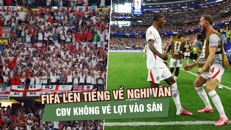 FIFA lên tiếng về nghi vấn CĐV không vé lọt vào sân xem đội tuyển Anh tại World Cup 2026