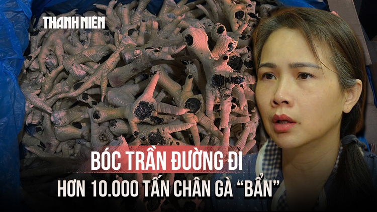 Bóc trần đường đi của hơn 10.000 tấn chân gà 'bẩn' từ kho lạnh ra thị trường
