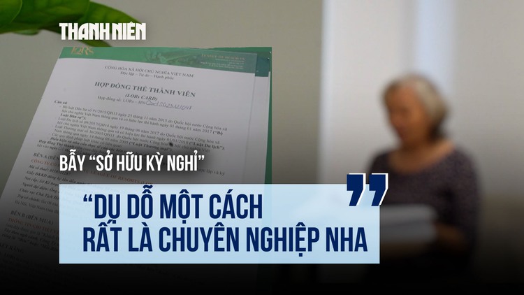 Bẫy 'sở hữu kỳ nghỉ': Bị hại kể màn dụ dỗ chuyên nghiệp
