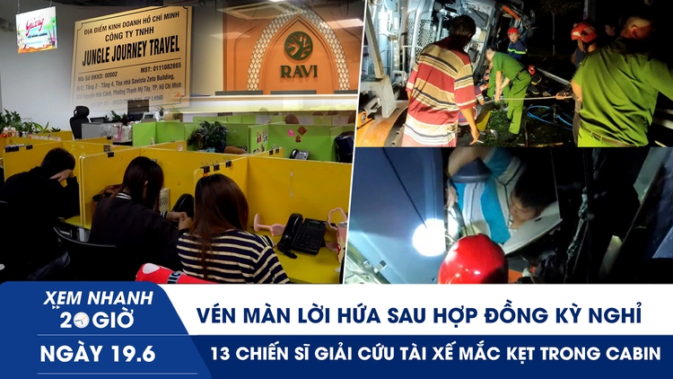Xem nhanh 20h ngày 19.6: Vén màn lời hứa sau hợp đồng kỳ nghỉ | 13 chiến sĩ giải cứu tài xế mắc kẹt trong cabin